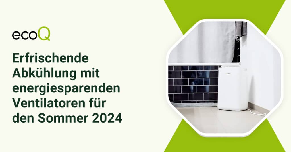 Erfrischende Abkühlung mit energiesparenden Ventilatoren für den Sommer 2024