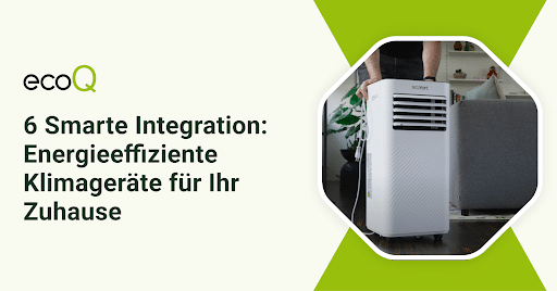 6 Smarte Integration: Energieeffiziente Klimageräte für Ihr Zuhause