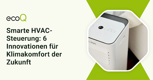 Smarte HVAC-Steuerung: 6 Innovationen für Klimakomfort der Zukunft